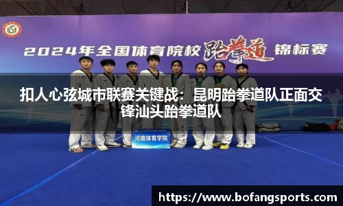 扣人心弦城市联赛关键战:昆明跆拳道队正面交锋汕头跆拳道队