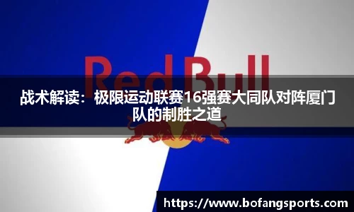 战术解读:极限运动联赛16强赛大同队对阵厦门队的制胜之道