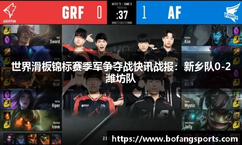 世界滑板锦标赛季军争夺战快讯战报:新乡队0-2潍坊队