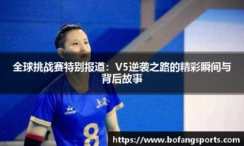 全球挑战赛特别报道:V5逆袭之路的精彩瞬间与背后故事